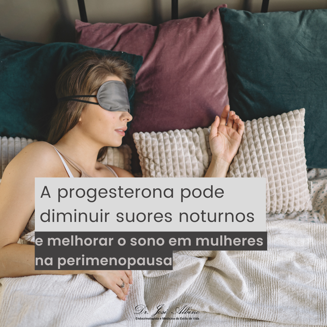 A progesterona pode  diminuir suores noturnos e melhorar o sono em mulheres  na perimenopausa